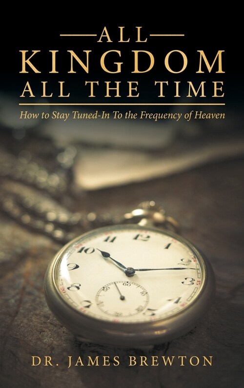 All Kingdom All the Time: How to Stay Tuned-In to the Frequency of Heaven (Hardcover)