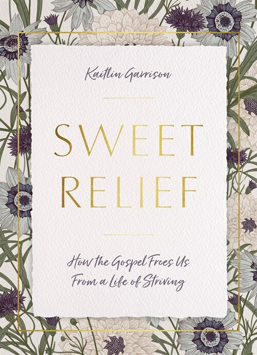 Sweet Relief: How the Gospel Frees Us from a Life of Striving (Paperback)