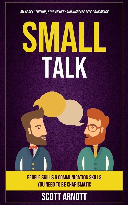 Small Talk: People Skills & Communication Skills You Need To Be Charismatic (Make Real Friends, Stop Anxiety and Increase Self-Con (Paperback)