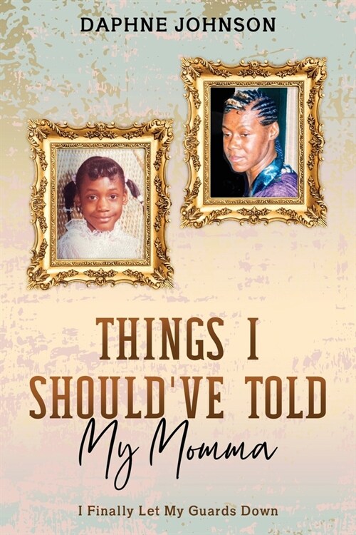Things I Shouldve Told My Momma: I Finally Let My Guards Down (Paperback)