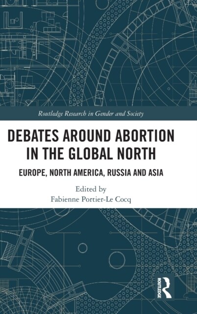 Debates Around Abortion in the Global North : Europe, North America, Russia and Asia (Hardcover)