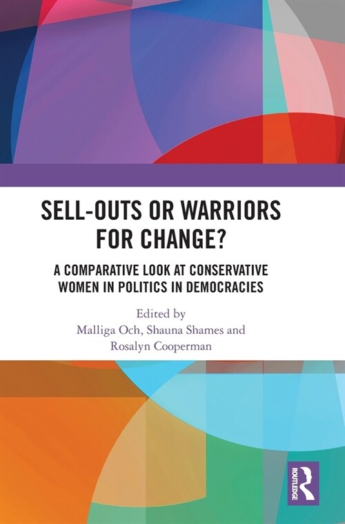 Sell-Outs or Warriors for Change? : A Comparative Look at Conservative Women in Politics in Democracies (Hardcover)