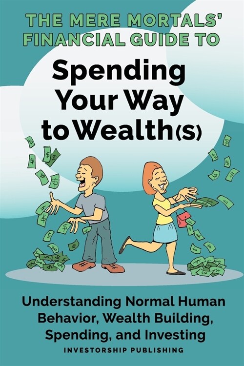The Mere Mortals Financial Guide to Spending Your Way to Wealth(s): Spending Your Way to Wealth(s) (Paperback)