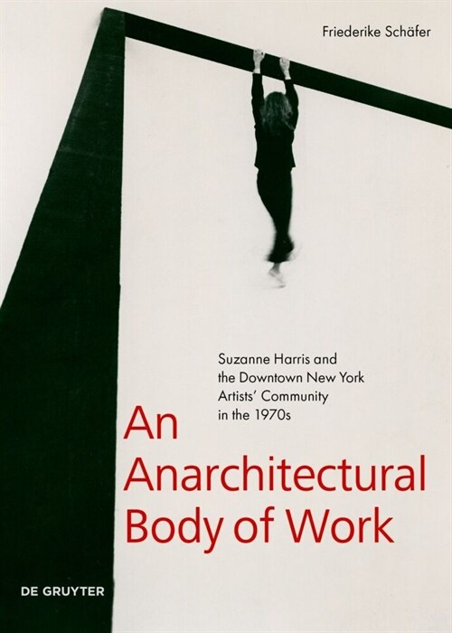 An Anarchitectural Body of Work: Suzanne Harris and the Downtown New York Artists Community in the 1970s (Paperback, Cover: Kerstin)