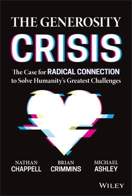The Generosity Crisis: The Case for Radical Connection to Solve Humanitys Greatest Challenges (Hardcover)