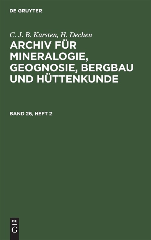 C. J. B. Karsten; H. Dechen: Archiv F? Mineralogie, Geognosie, Bergbau Und H?tenkunde. Band 26, Heft 2 (Hardcover, Reprint 2021)