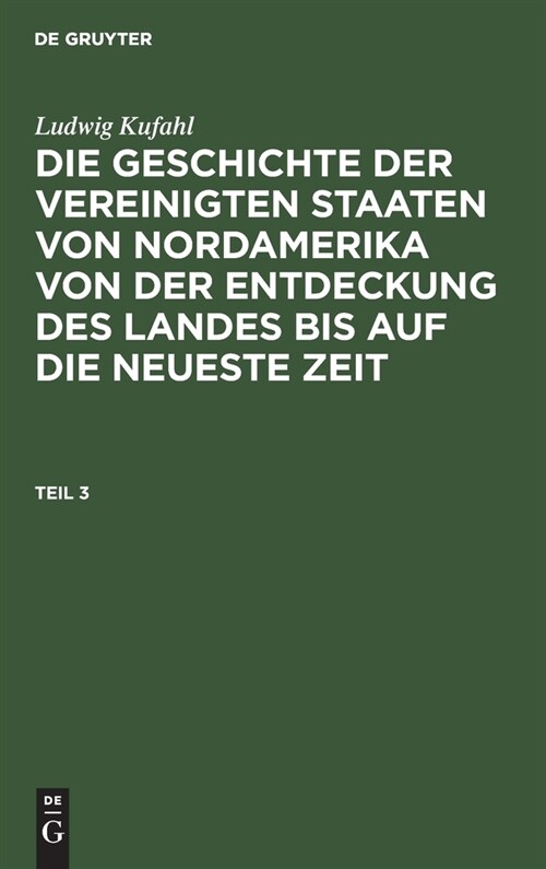 Ludwig Kufahl: Die Geschichte Der Vereinigten Staaten Von Nordamerika Von Der Entdeckung Des Landes Bis Auf Die Neueste Zeit. Teil 3 (Hardcover, Reprint 2021)