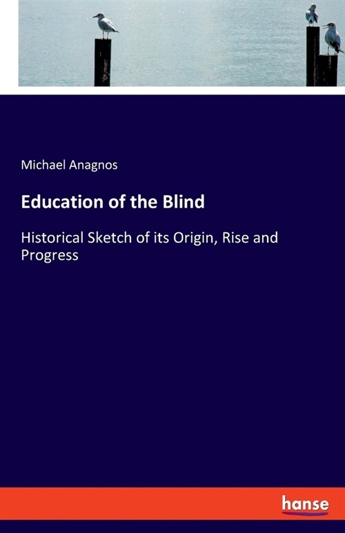 Education of the Blind: Historical Sketch of its Origin, Rise and Progress (Paperback)