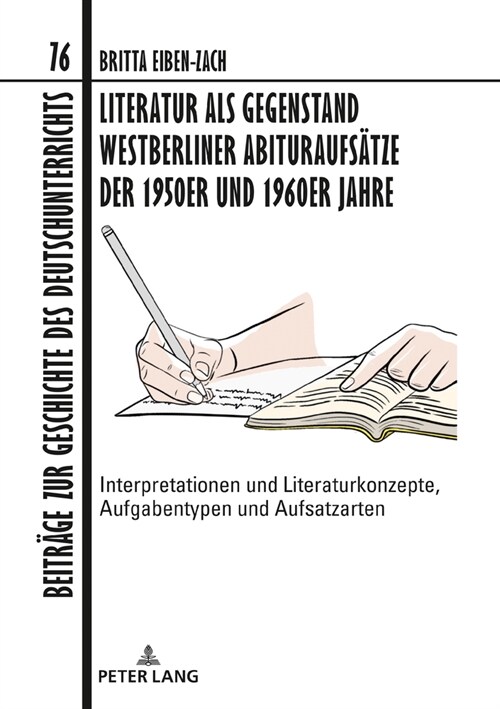 Literatur als Gegenstand Westberliner Abituraufsaetze der 1950er und 1960er Jahre: Interpretationen und Literaturkonzepte, Aufgabentypen und Aufsatzar (Hardcover)