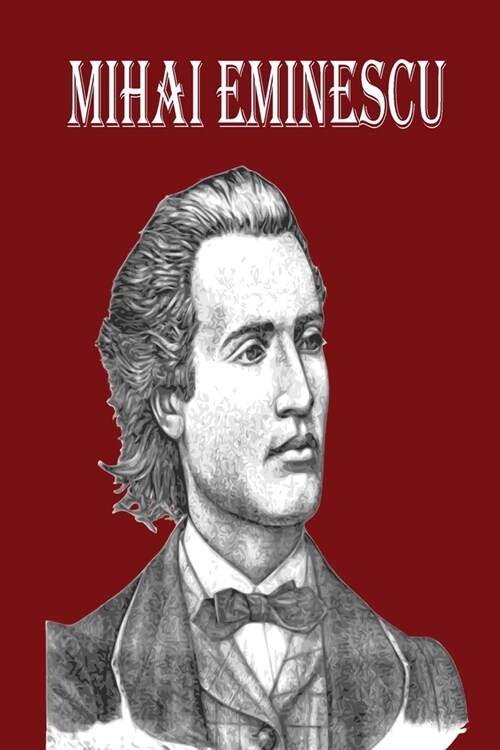 Mihai Eminescu: The Greatest Romanian Romantic Poet, Book of Poems for Happiness! (Paperback)
