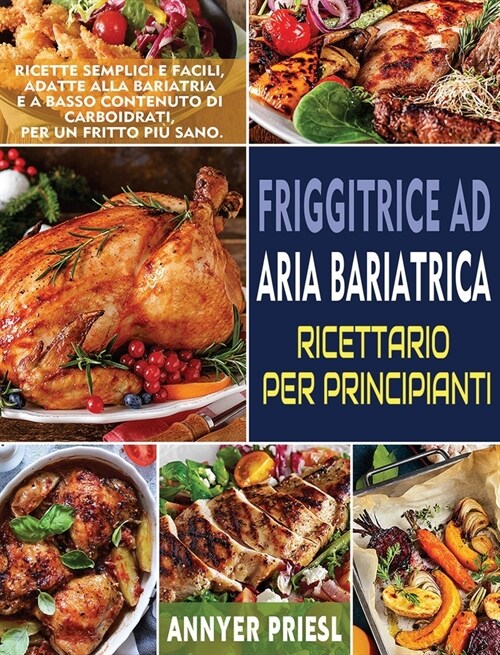 Friggitrice Ad Aria Bariatrica Ricettario Per Principianti: Ricette Semplici e Facili, Adatte Alla Bariatria e a Basso Contenuto Di Carboidrati, Per U (Hardcover)