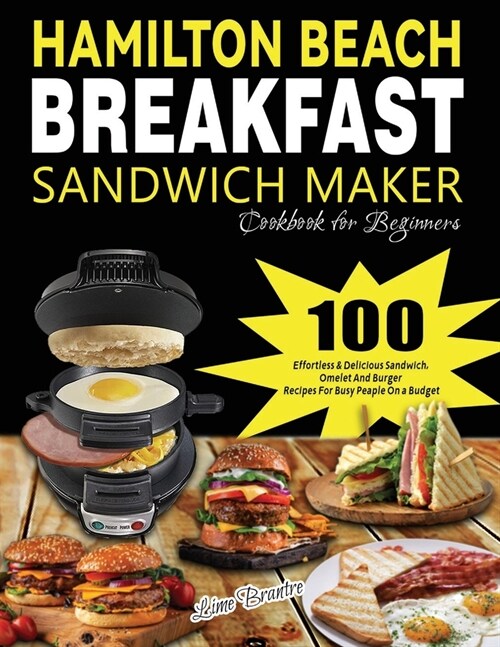 Hamilton Beach Breakfast Sandwich Maker Cookbook for Beginners: 100 Effortless & Delicious Sandwich, Omelet and Burger Recipes for Busy Peaple on a Bu (Paperback)