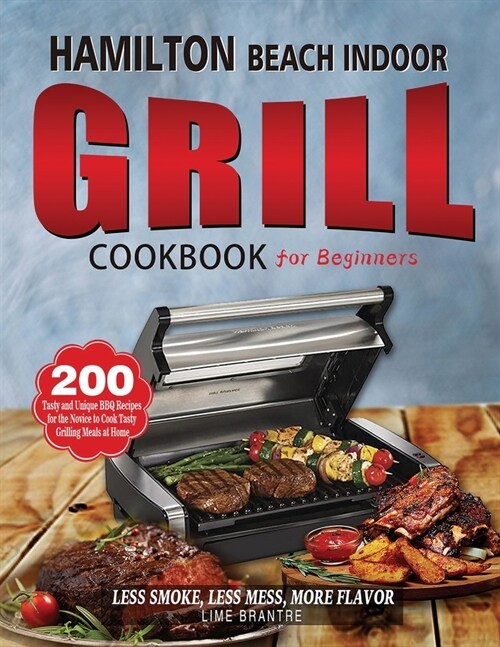 Hamilton Beach Indoor Grill Cookbook for Beginners: 200 Tasty and Unique BBQ Recipes for the Novice to Cook Tasty Grilling Meals at Home (Less Smoke, (Paperback)