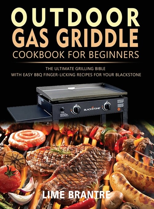 Outdoor Gas Griddle Cookbook for Beginners : The Ultimate Grilling Bible with Easy BBQ Finger-Licking Recipes for Your Blackstone (Hardcover)
