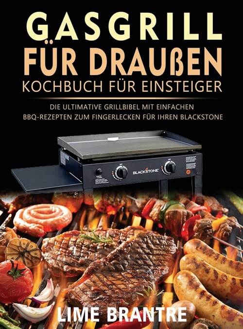 Gasgrill f? drau?n Kochbuch f? Einsteiger: Die ultimative Grillbibel mit einfachen BBQ-Rezepten zum Fingerlecken f? Ihren Blackstone (Hardcover)