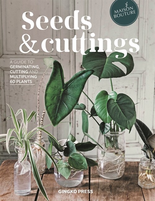 Seeds and Cuttings: A Guide to Germinating, Cutting and Multiplying 60 Plants (Hardcover)