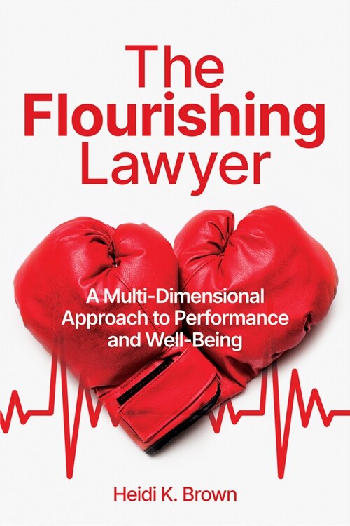 The Flourishing Lawyer: A Multi-Dimensional Approach to Performance and Well-Being (Paperback)