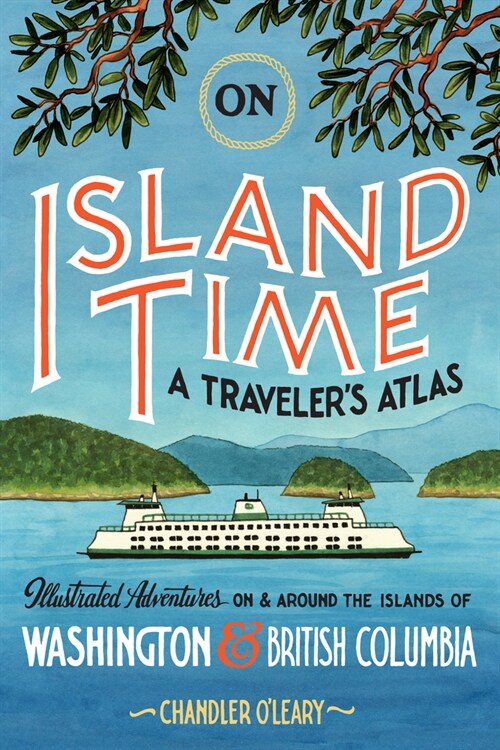 On Island Time: A Travelers Atlas: Illustrated Adventures on and Around the Islands of Washington and British Columbia (Paperback)