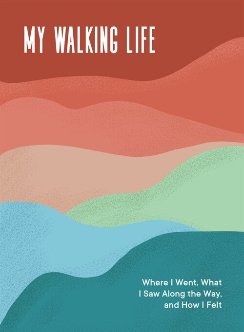 My Walking Life: Where I Went, What I Saw Along the Way, and How I Felt (Hardcover)