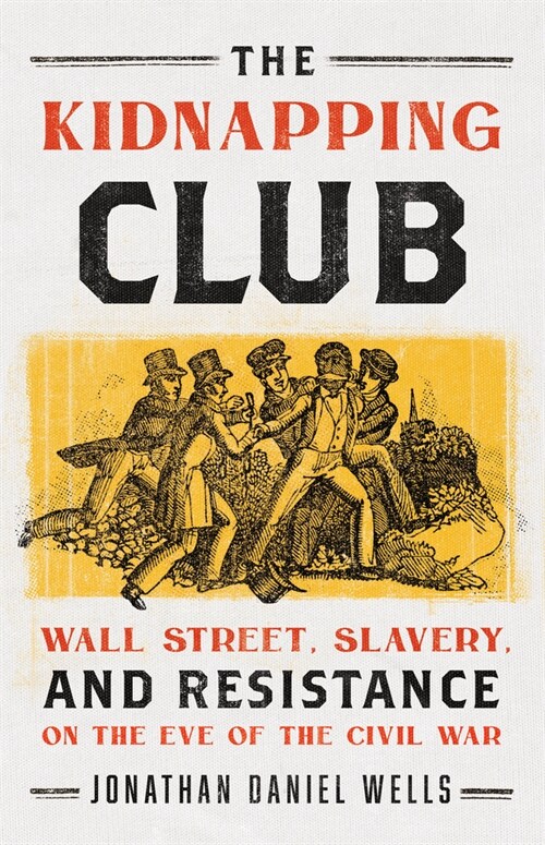 The Kidnapping Club: Wall Street, Slavery, and Resistance on the Eve of the Civil War (Paperback)