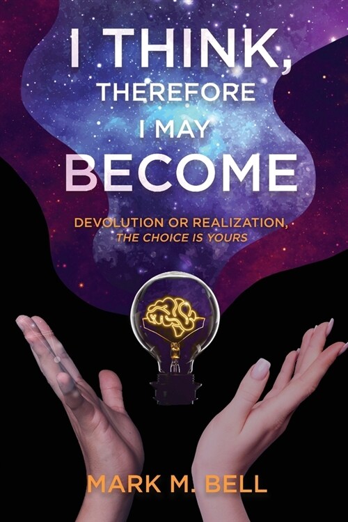 I Think, Therefore I May Become: Devolution or Realization, the Choice is Yours (Paperback)