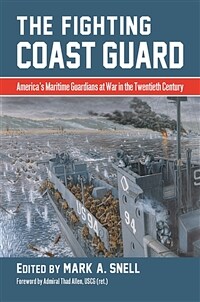 The Fighting Coast Guard: Americas Maritime Guardians at War in the Twentieth Century, with Foreword by Admiral Thad Allen, USCG (Ret.) (Hardcover)