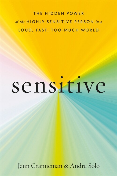 Sensitive: The Hidden Power of the Highly Sensitive Person in a Loud, Fast, Too-Much World (Hardcover)
