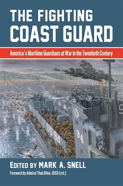The Fighting Coast Guard: Americas Maritime Guardians at War in the Twentieth Century, with Foreword by Admiral Thad Allen, USCG (Ret.) (Hardcover)
