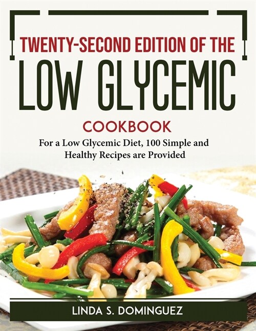 Twenty-second edition of the Low Glycemic Cookbook: For a Low Glycemic Diet, 100 Simple and Healthy Recipes are Provided (Paperback)