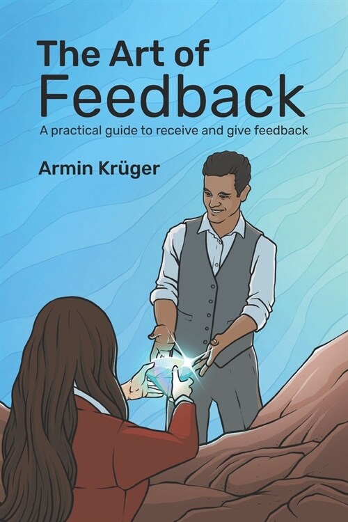 The Art of Feedback: A practical guide to receive and give Feedback (Paperback)