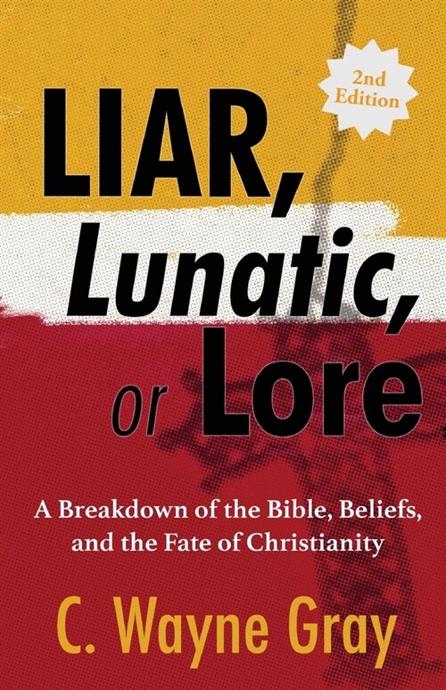 Liar, Lunatic, or Lore: A Breakdown of the Bible, Beliefs, and the Fate of Christianity (Paperback, 2)