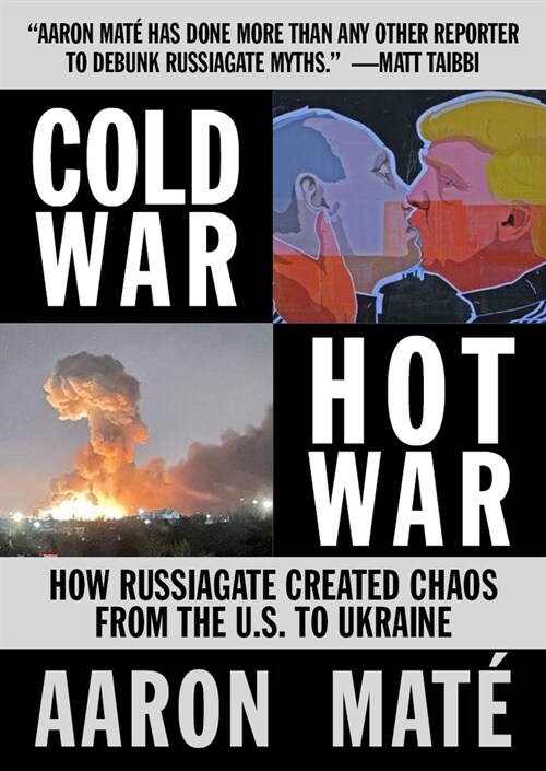 Cold War, Hot War: How Russiagate Created Chaos from Washington to Ukraine (Paperback)