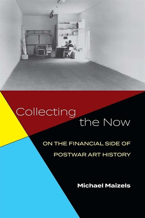 Collecting the Now: On the Financial Side of Postwar Art History (Hardcover)