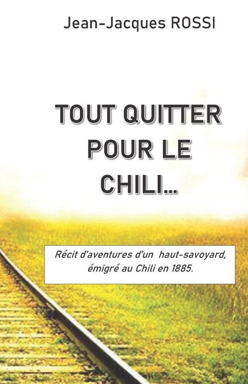 Tout Quitter Pour Le Chili: R?it daventures dun haut-savoyard ?igr?au Chili en 1885. (Paperback)