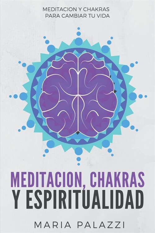 Meditacion, Chakras y Espiritualidad: Meditacion y Chakras para cambiar tu vida (Paperback)