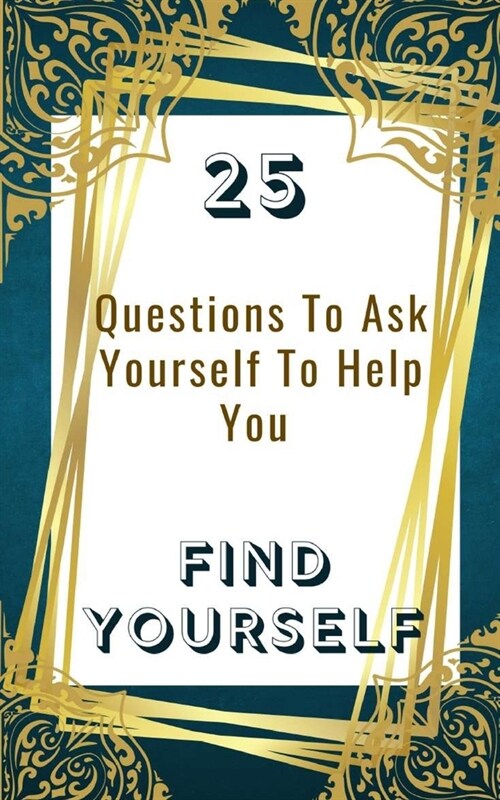 25 Questions To Ask Yourself To Help You Find Yourself (Paperback)
