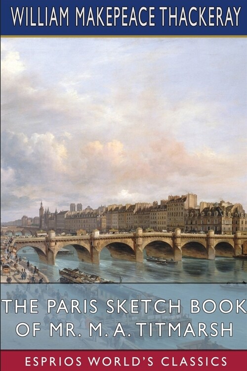 The Paris Sketch Book of Mr. M. A. Titmarsh (Esprios Classics) (Paperback)