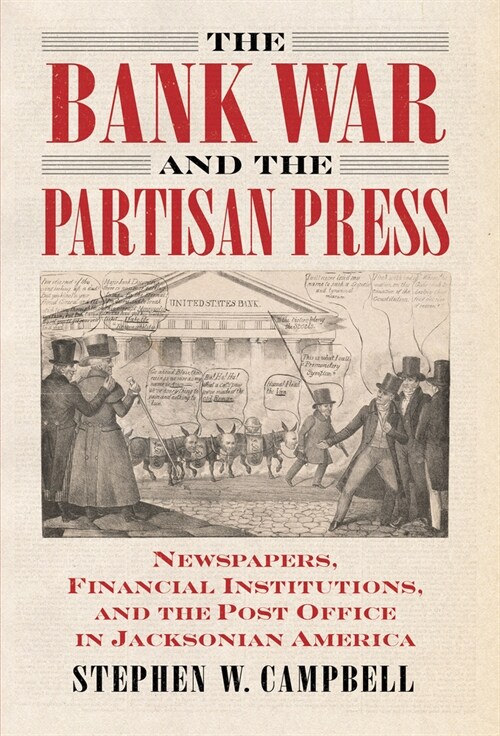 The Bank War and the Partisan Press: Newspapers, Financial Institutions, and the Post Office in Jacksonian America (Paperback)