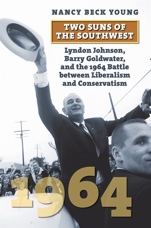 Two Suns of the Southwest: Lyndon Johnson, Barry Goldwater, and the 1964 Battle Between Liberalism and Conservatism (Paperback)