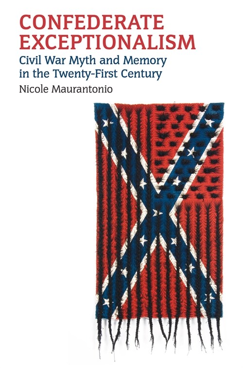 Confederate Exceptionalism: Civil War Myth and Memory in the Twenty-First Century (Paperback)