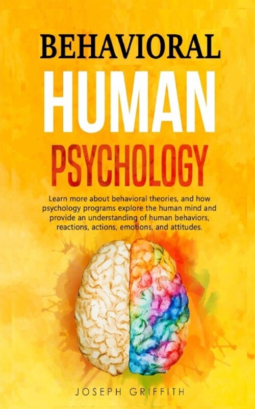 Behavioral Human Psychology: Learn more about behavioral theories, and how psychology programs explore the human mind and provide an understanding (Paperback)