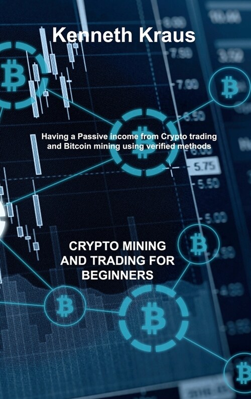 Crypto Mining and Trading for Beginners: Having a Passive income from Crypto trading and Bitcoin mining using verified methods (Hardcover)