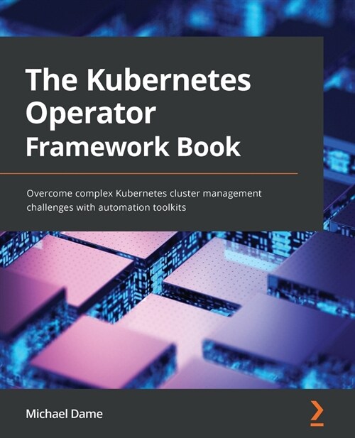 The Kubernetes Operator Framework Book : Overcome complex Kubernetes cluster management challenges with automation toolkits (Paperback)