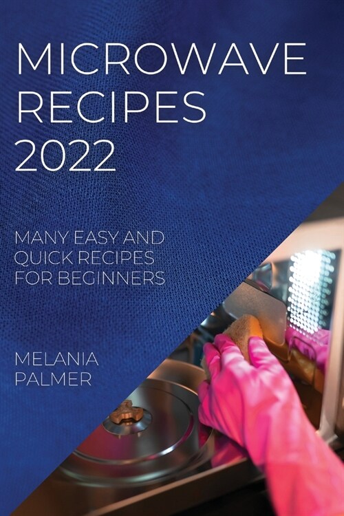 Microwave Recipes 2022: Many Easy and Quick Recipes for Beginners (Paperback)