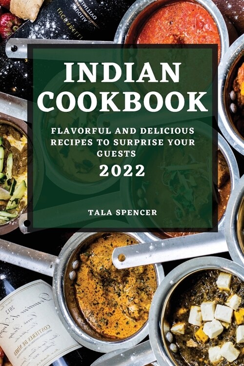 Indian Cookbook 2022: Flavorful and Delicious Recipes to Surprise Your Guests (Paperback)