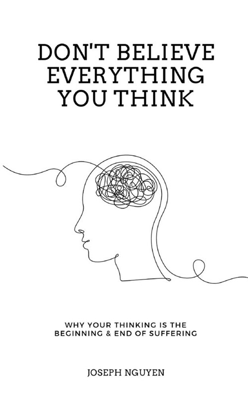 Dont Believe Everything You Think: Why Your Thinking Is The Beginning & End Of Suffering (Paperback)