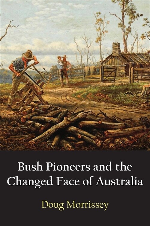 Bush Pioneers and the Changed Face of Australia (Paperback)