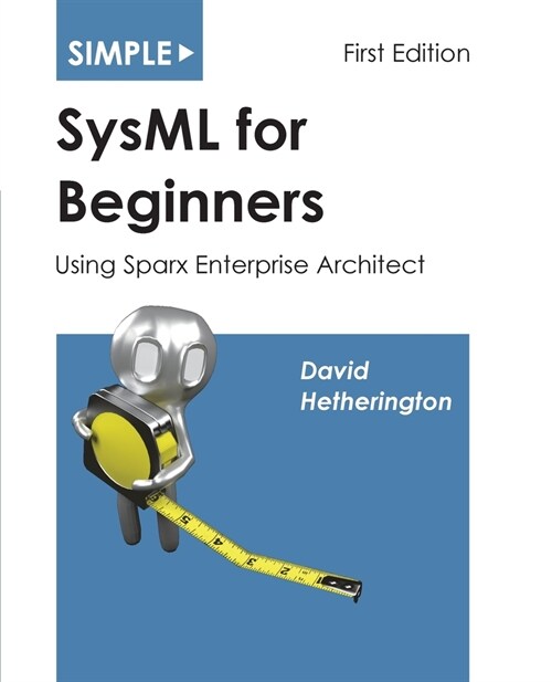 Simple SysML for Beginners: Using Sparx Enterprise Architect (Paperback)