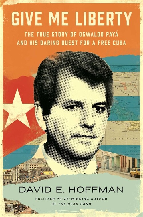 Give Me Liberty: The True Story of Oswaldo Pay?and His Daring Quest for a Free Cuba (Hardcover)