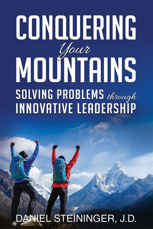 Conquering Your Mountains: Solving Problems through Innovative Leadership (Paperback)